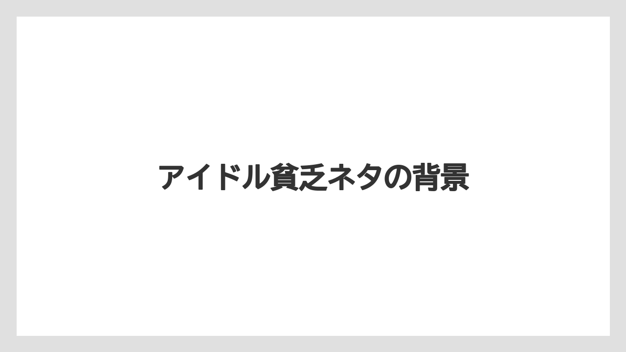 アイドル貧乏ネタの背景
