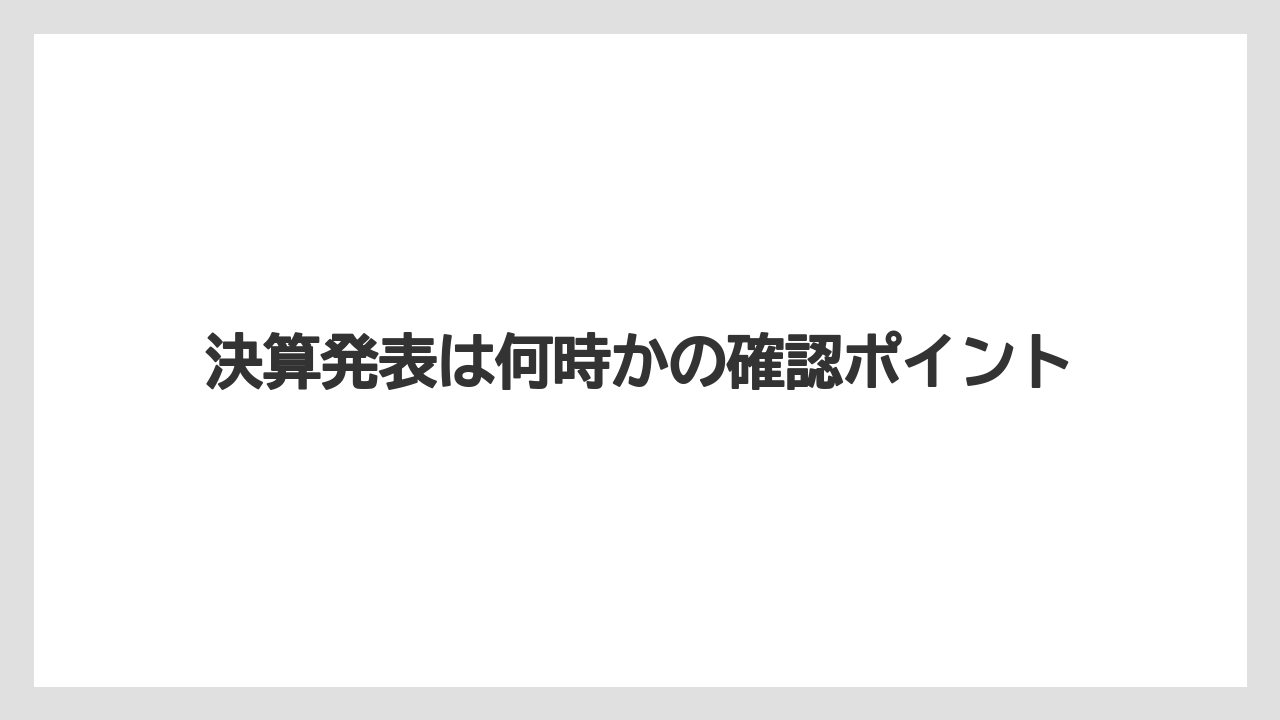 決算発表は何時かの確認ポイント