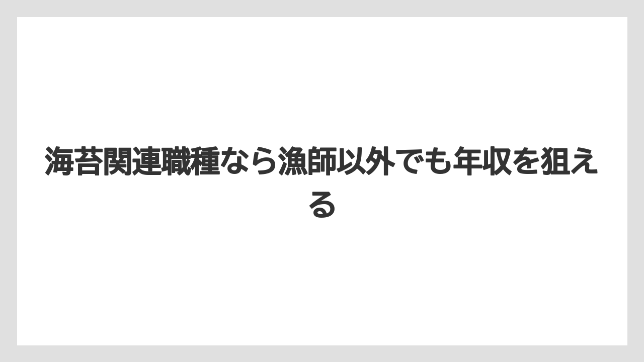 海苔関連職種なら漁師以外でも年収を狙える