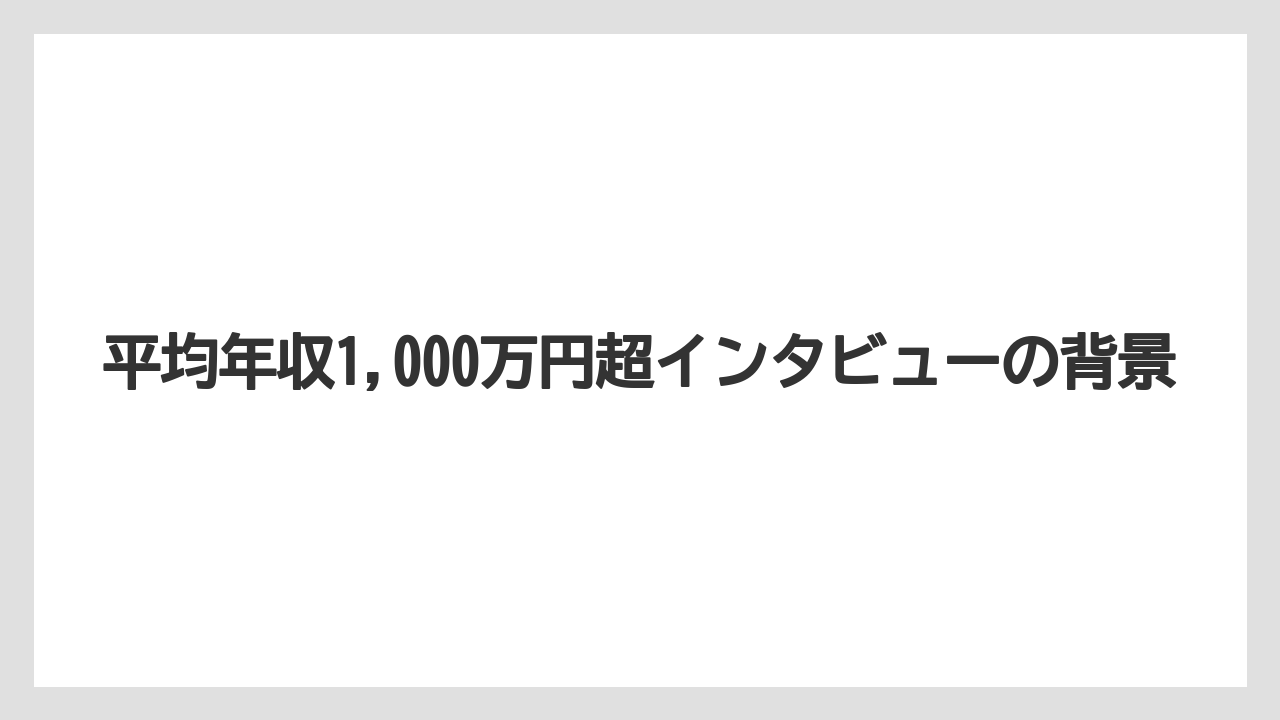 平均年収1,000万円超インタビューの背景