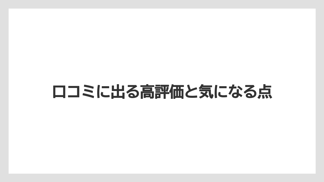 口コミに出る高評価と気になる点