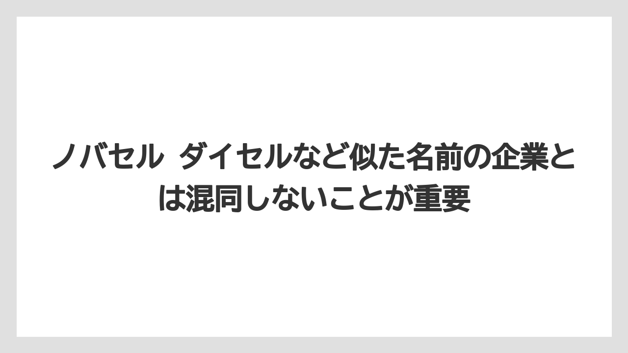 ノバセル ダイセルなど似た名前の企業とは混同しないことが重要