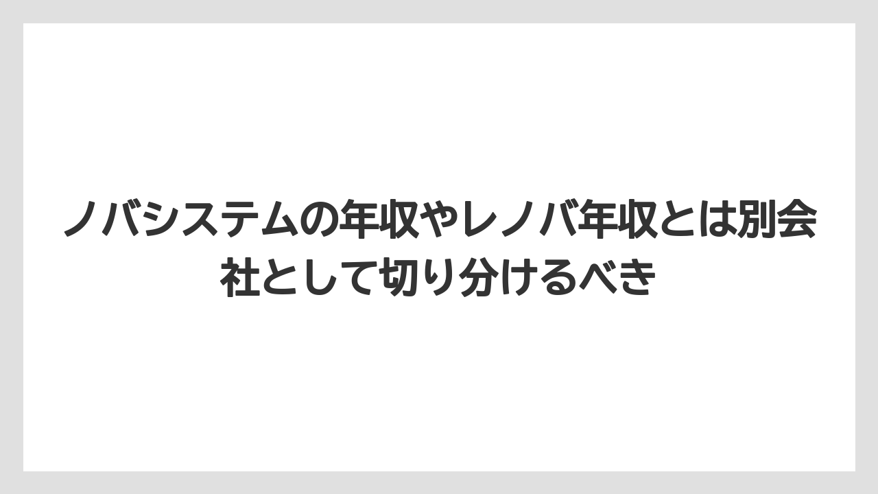 ノバシステムの年収やレノバ年収とは別会社として切り分けるべき