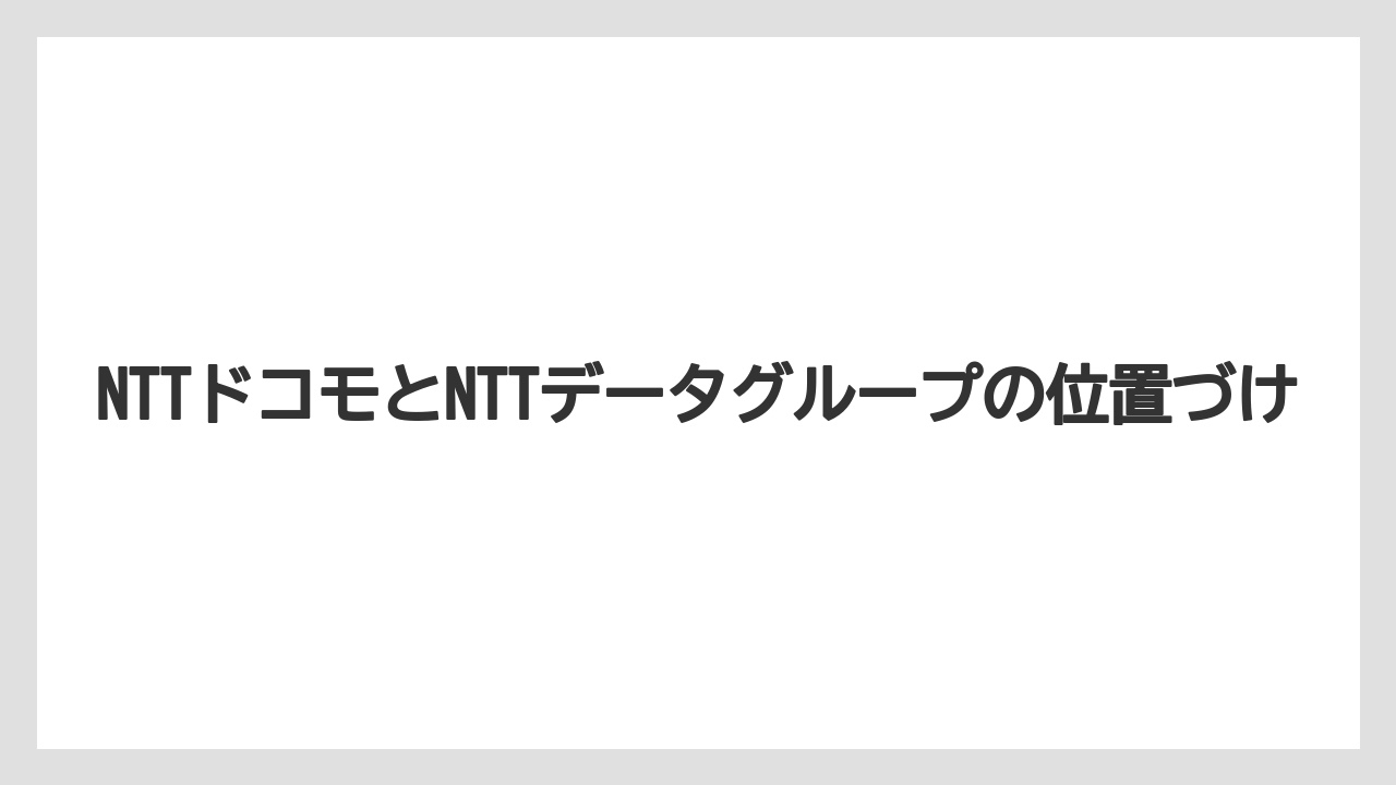 NTTドコモとNTTデータグループの位置づけ