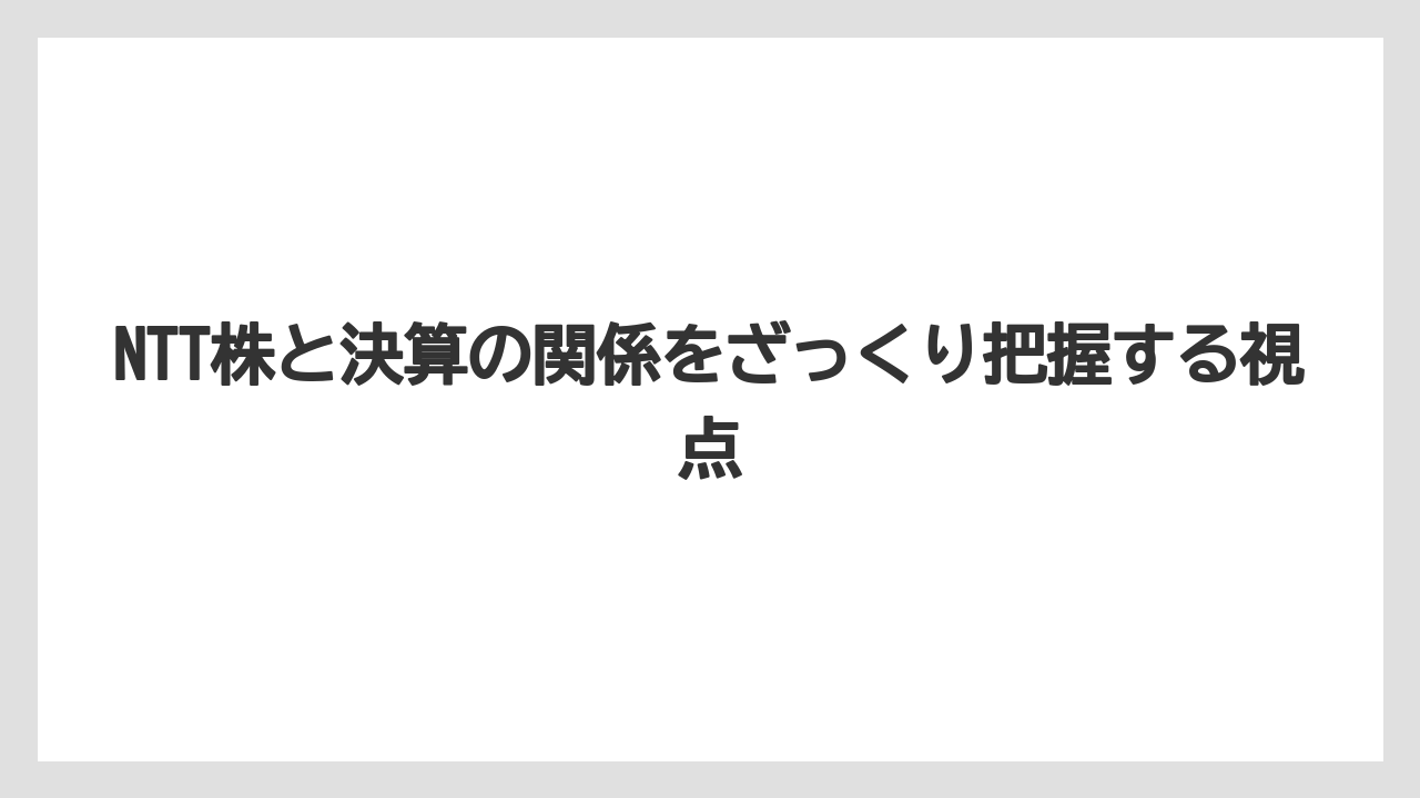 NTT株と決算の関係をざっくり把握する視点
