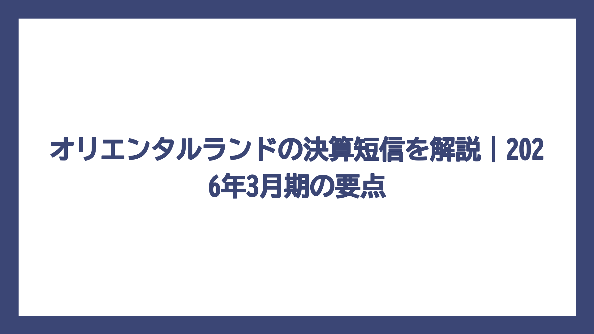オリエンタルランドの決算短信を解説｜2026年3月期の要点