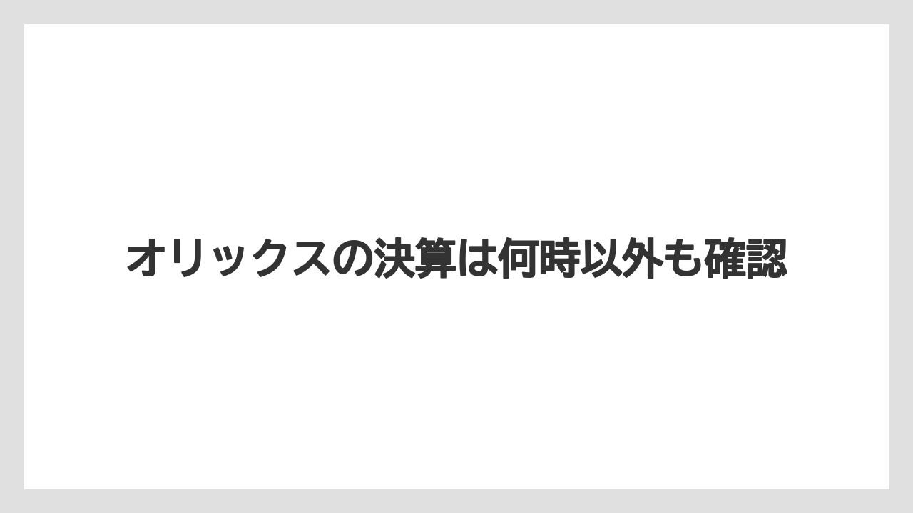 オリックスの決算は何時以外も確認