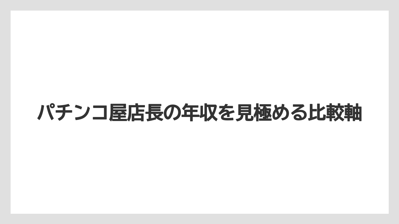 パチンコ屋店長の年収を見極める比較軸