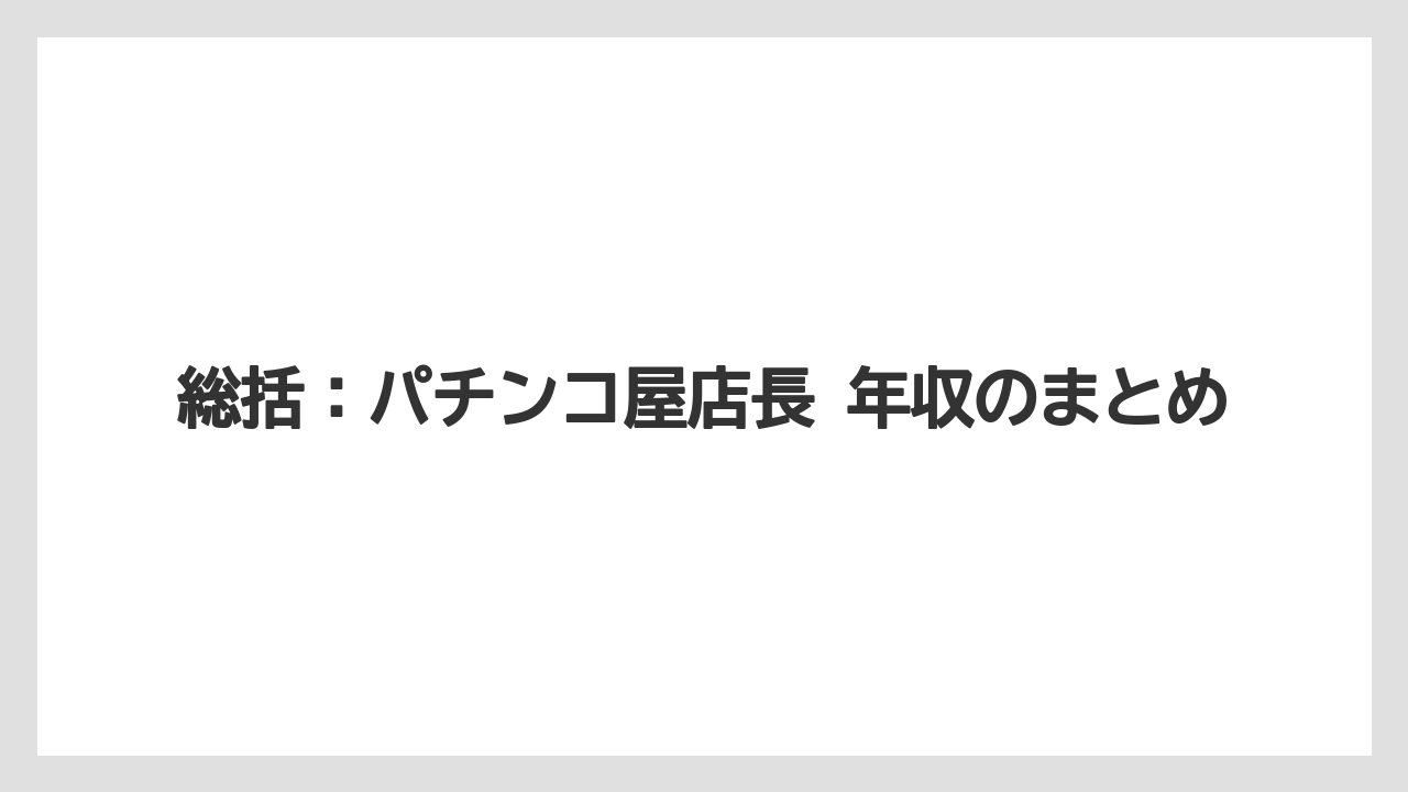 総括:パチンコ屋店長 年収のまとめ