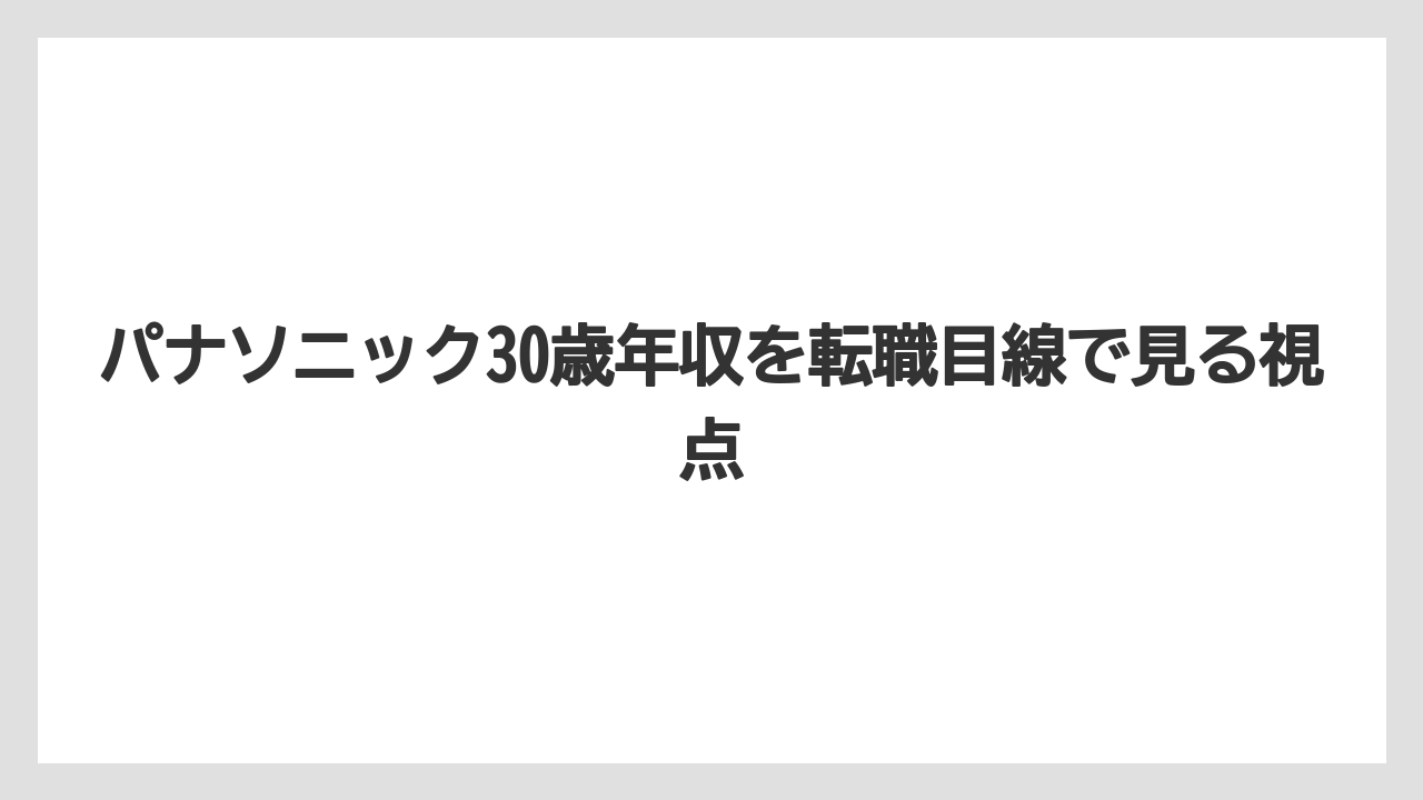 パナソニック30歳年収を転職目線で見る視点