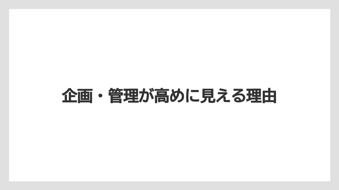 企画・管理が高めに見える理由