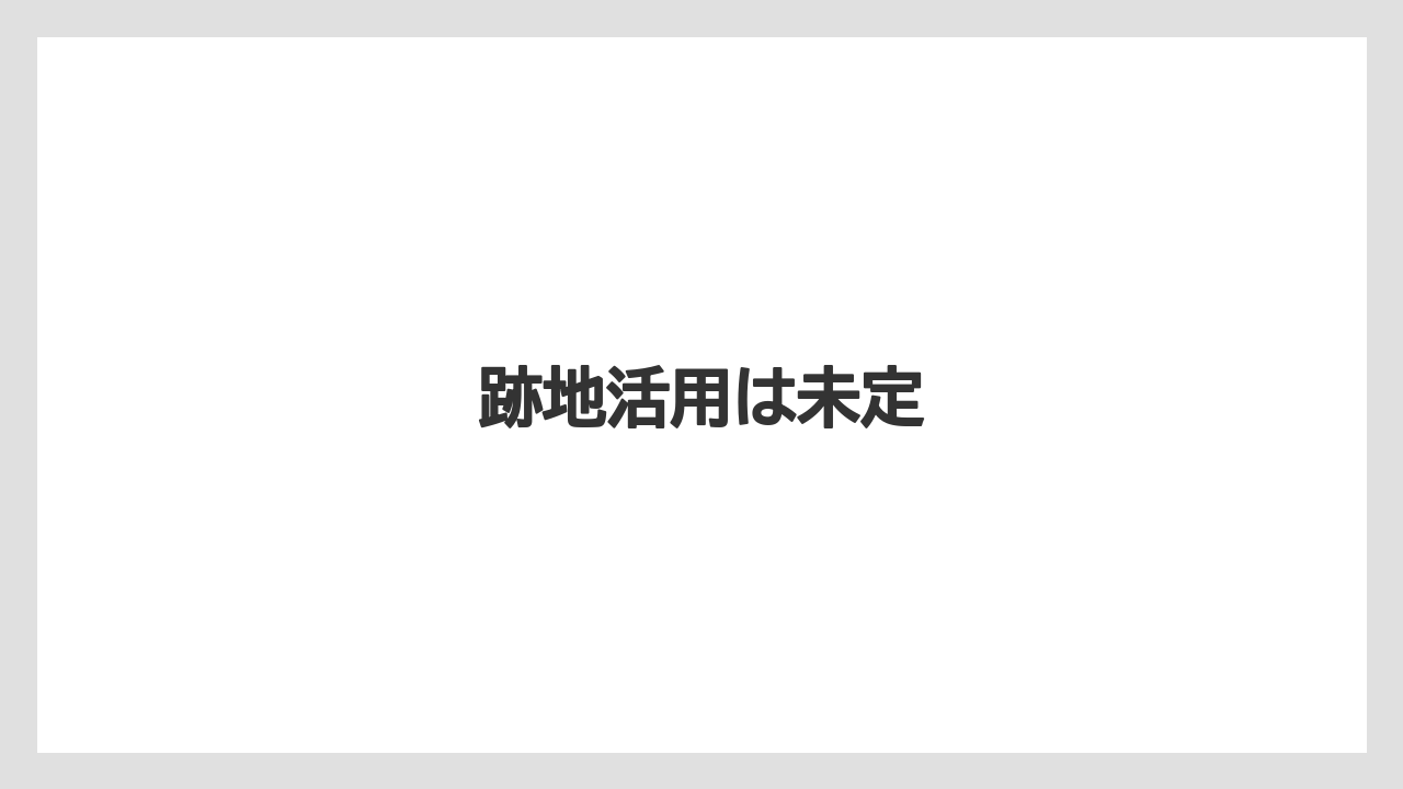 跡地活用は未定