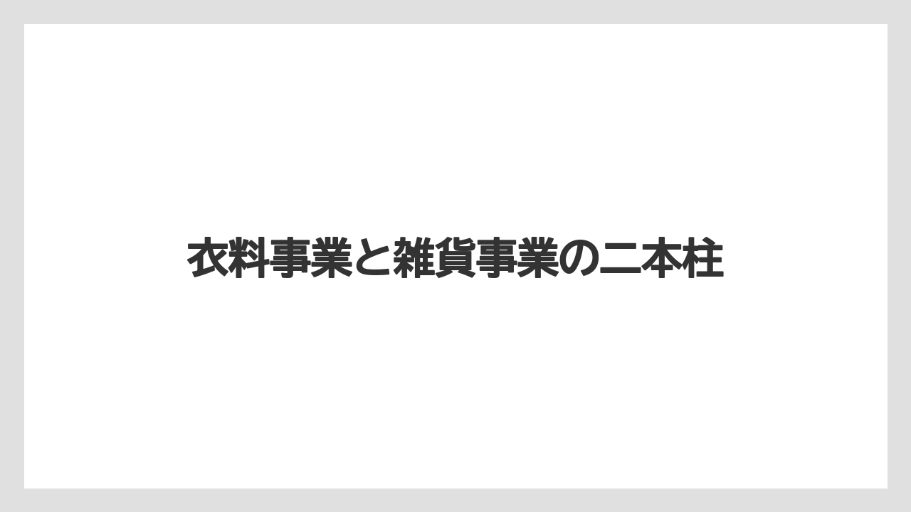 衣料事業と雑貨事業の二本柱