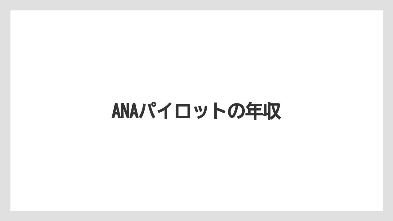 ANAパイロットの年収