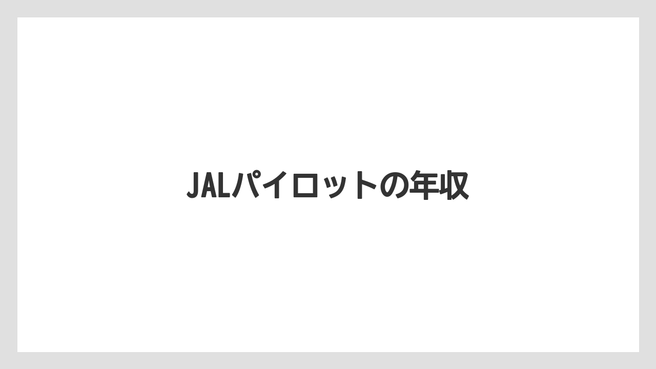 JALパイロットの年収