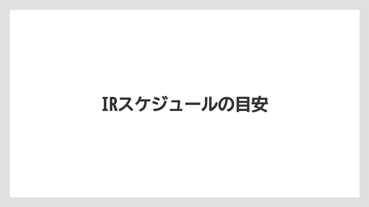 IRスケジュールの目安