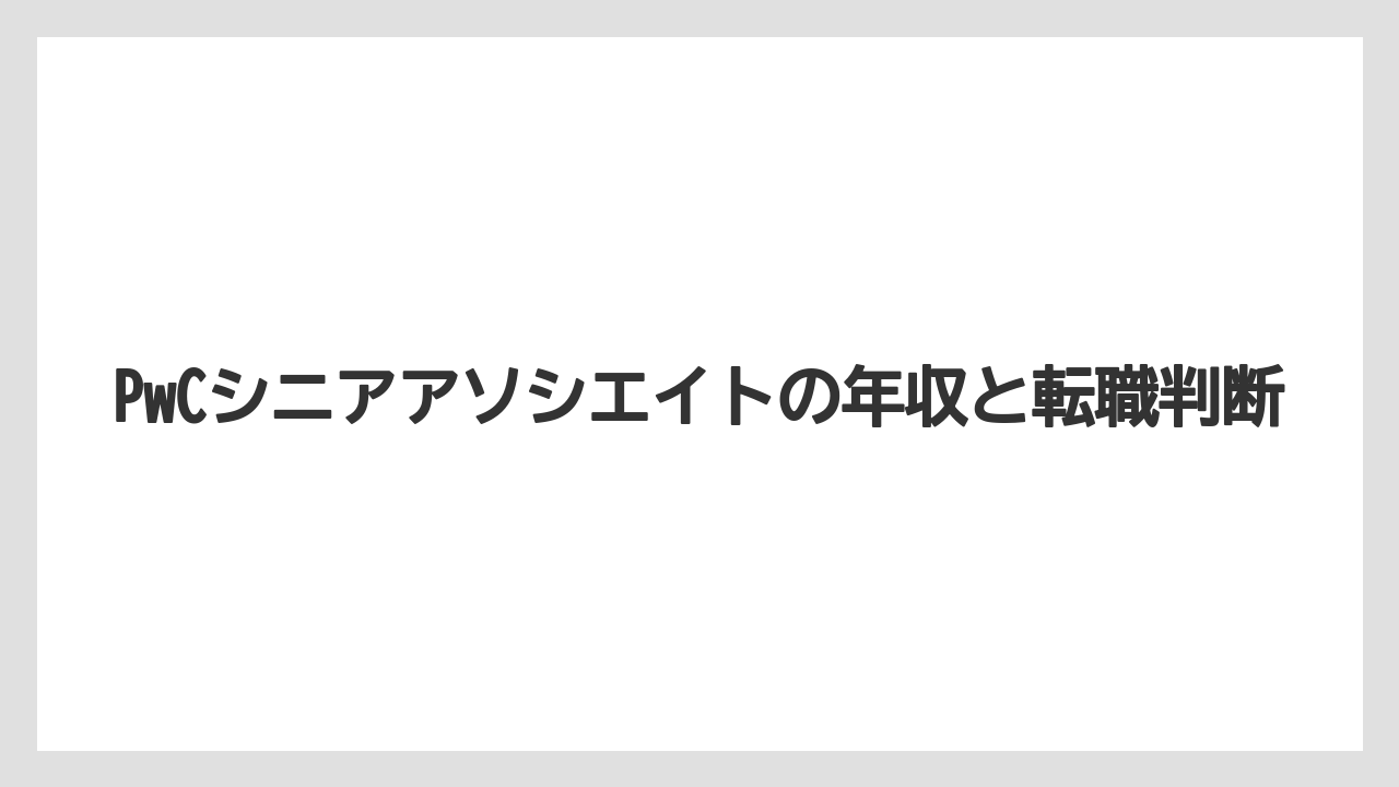 PwCシニアアソシエイトの年収と転職判断