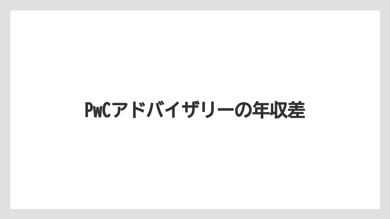 PwCアドバイザリーの年収差