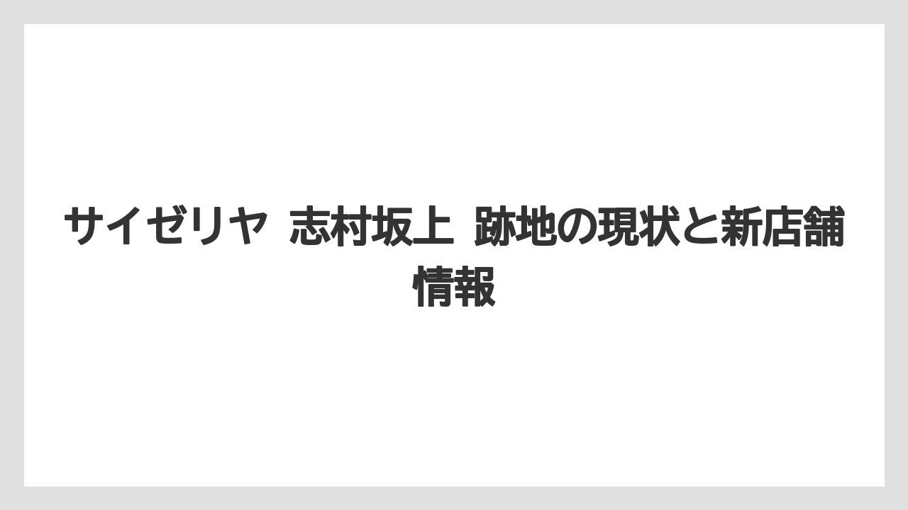 サイゼリヤ 志村坂上 跡地の現状と新店舗情報