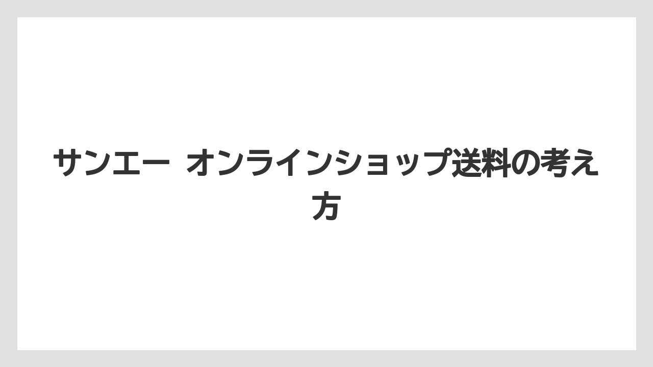 サンエー オンラインショップ送料の考え方