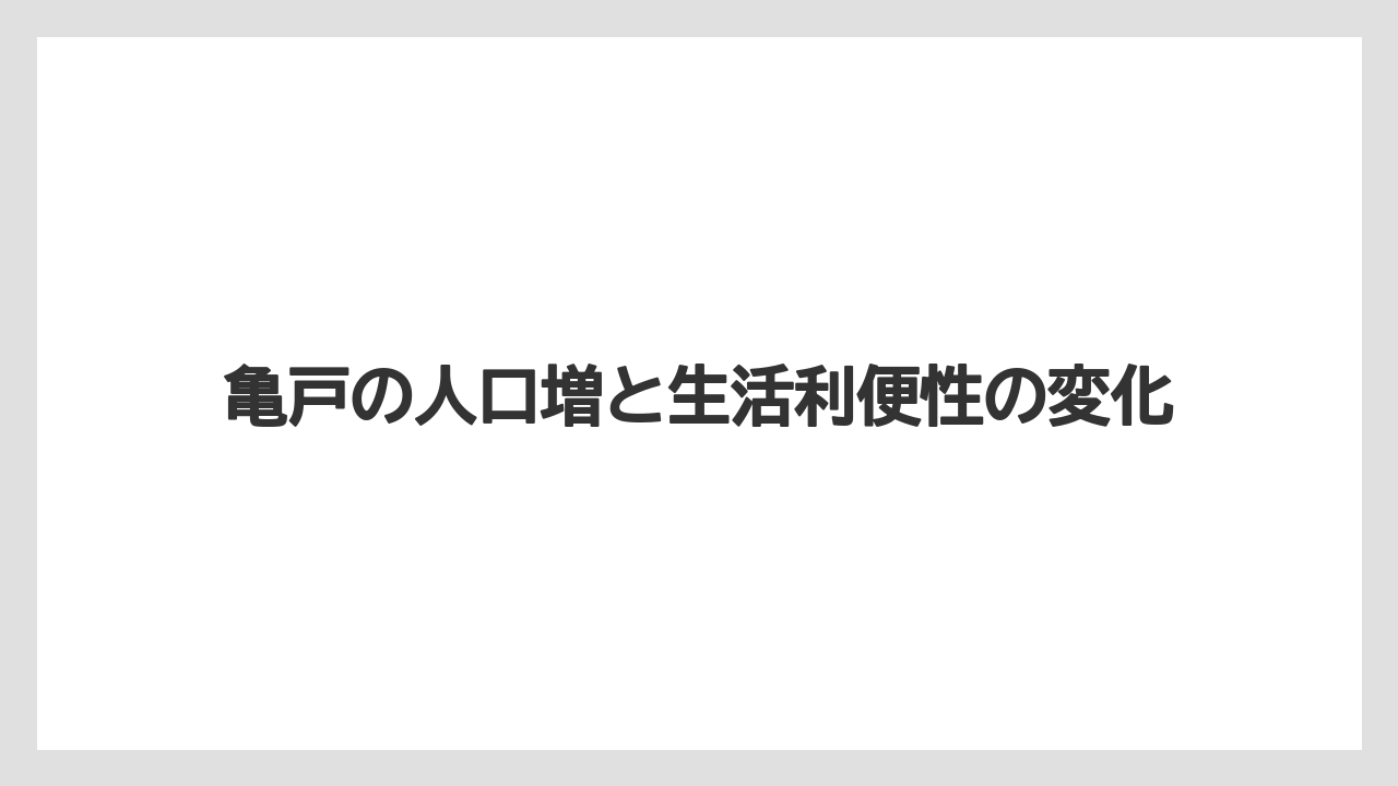 亀戸の人口増と生活利便性の変化