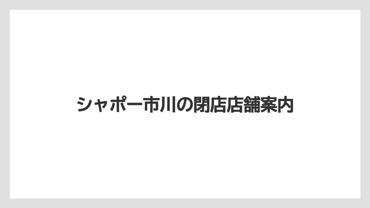 シャポー市川の閉店店舗案内