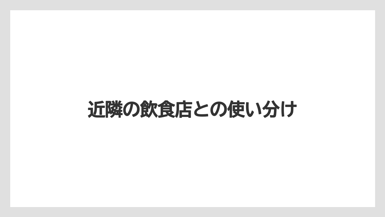 近隣の飲食店との使い分け