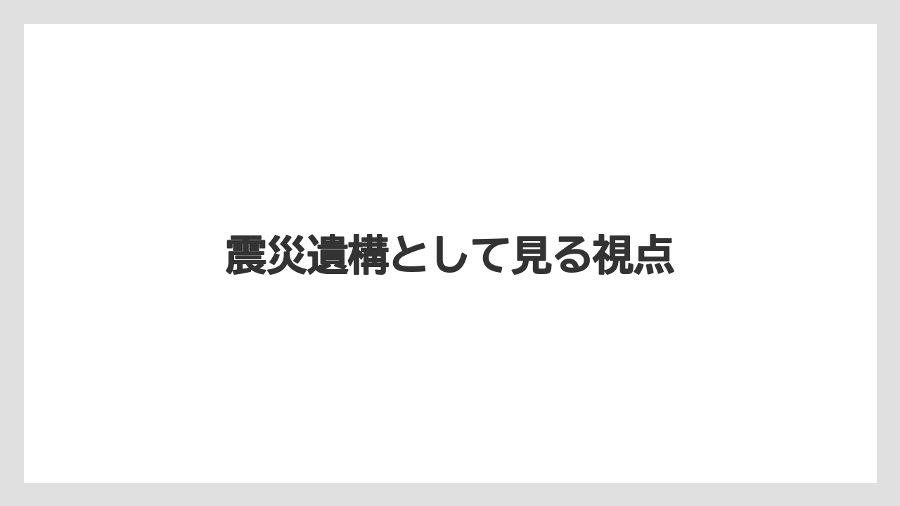震災遺構として見る視点