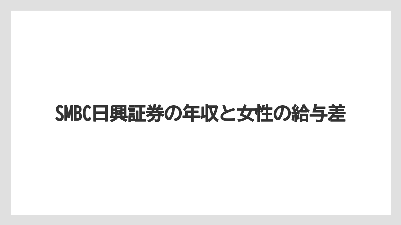 SMBC日興証券の年収と女性の給与差