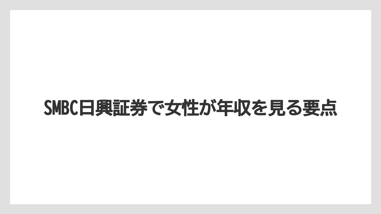 SMBC日興証券で女性が年収を見る要点