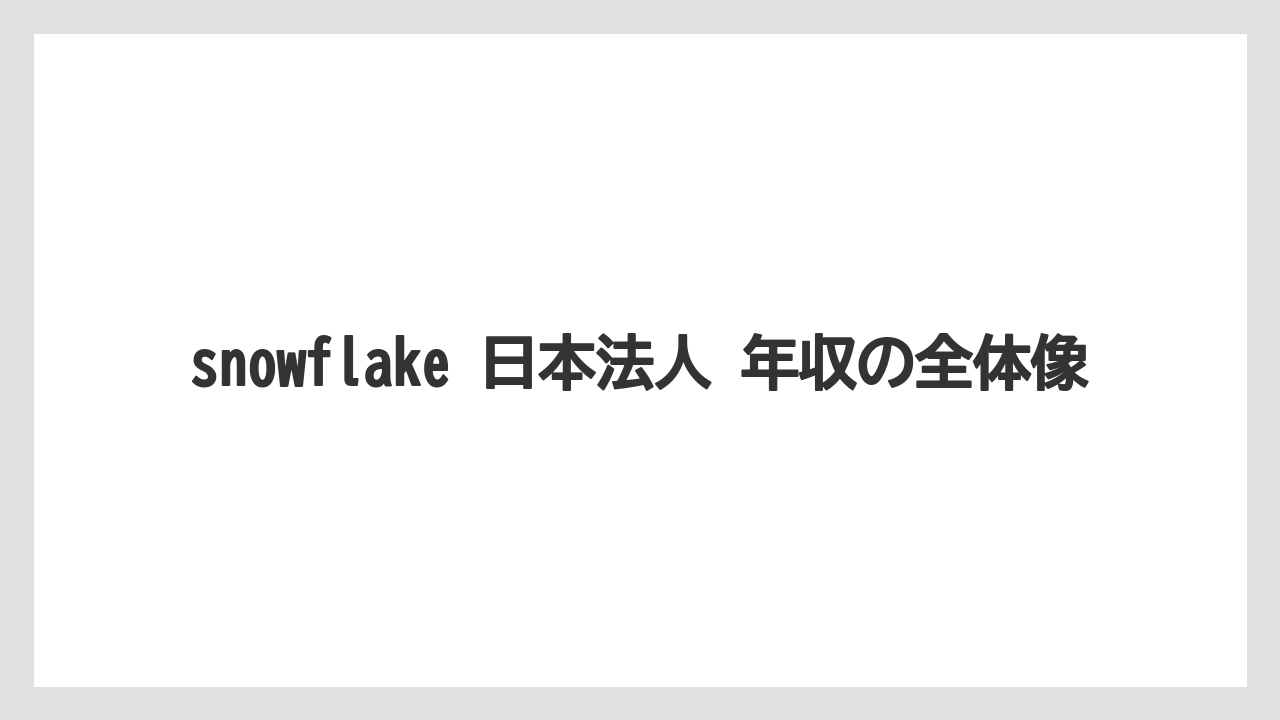 snowflake 日本法人 年収の全体像