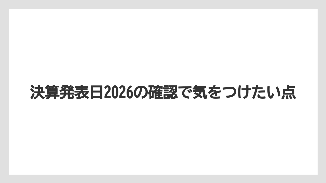 決算発表日2026の確認で気をつけたい点