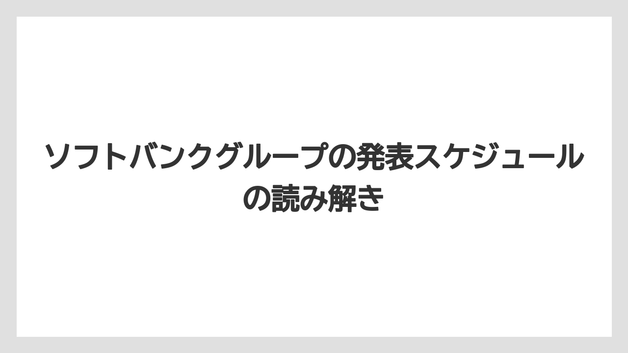 ソフトバンクグループの発表スケジュールの読み解き