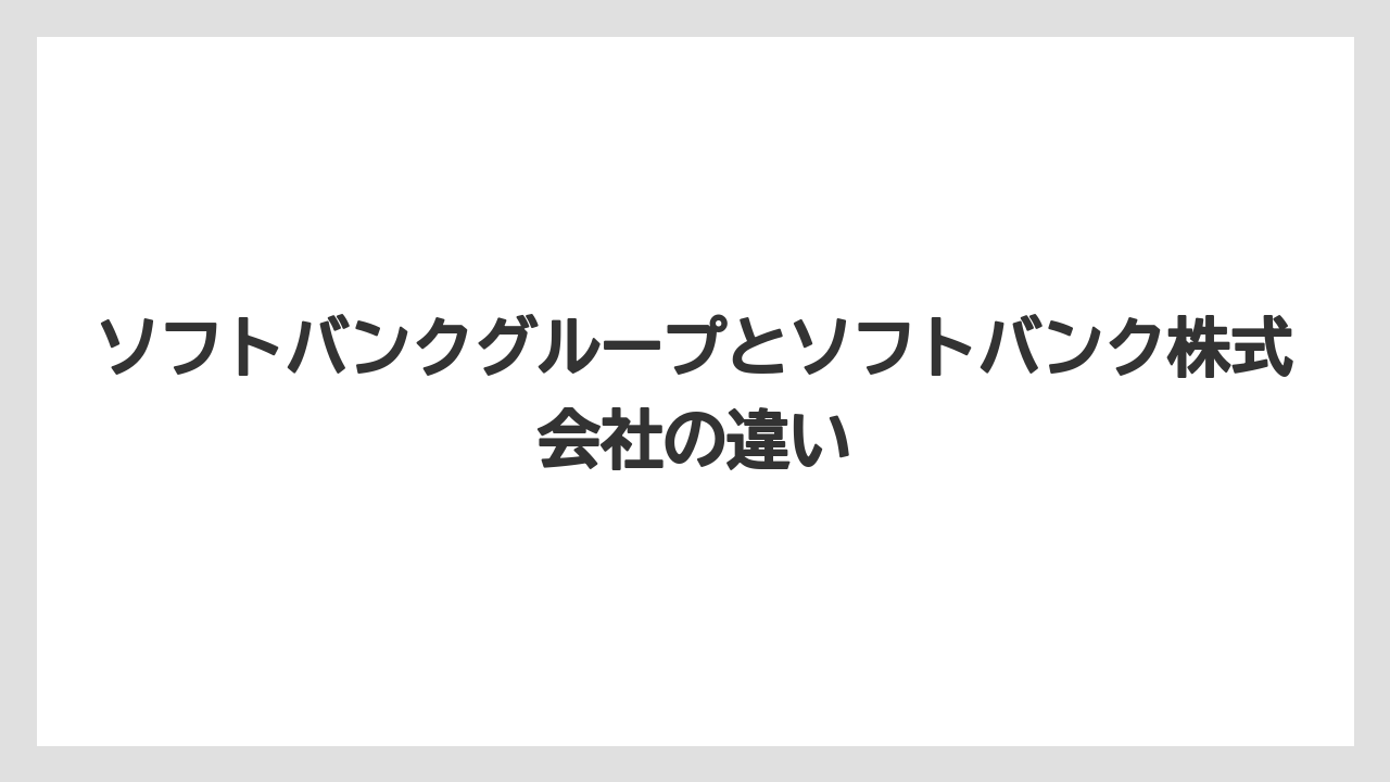 ソフトバンクグループとソフトバンク株式会社の違い