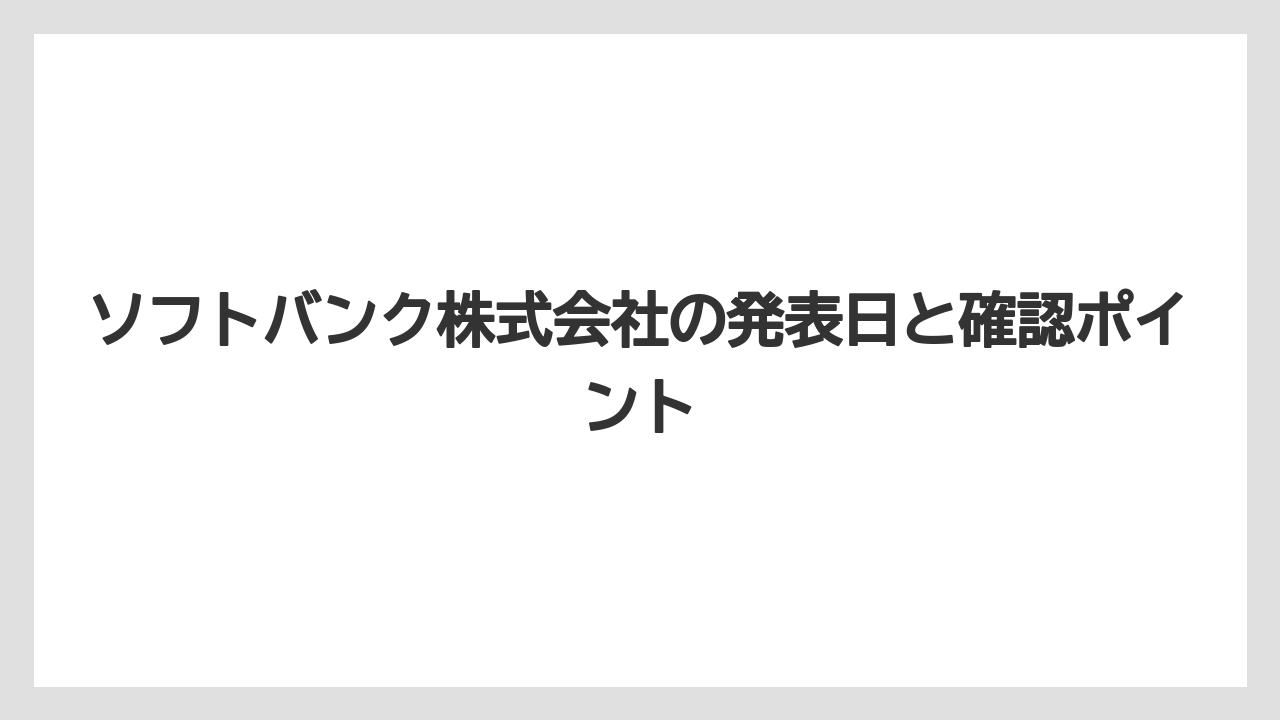 ソフトバンク株式会社の発表日と確認ポイント