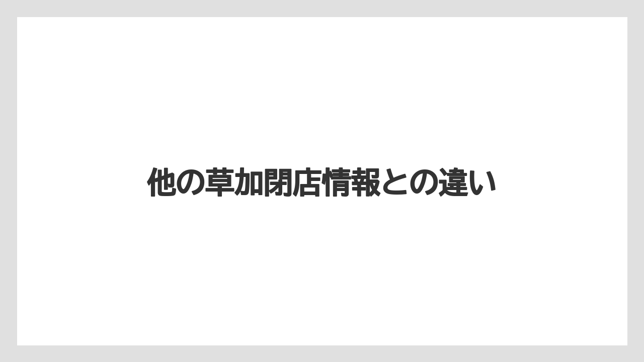 他の草加閉店情報との違い