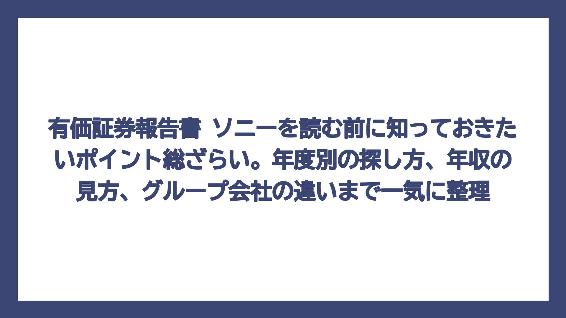 有価証券報告書 ソニーを読む前に知っておきたいポイント総ざらい。年度別の探し方、年収の見方、グループ会社の違いまで一気に整理