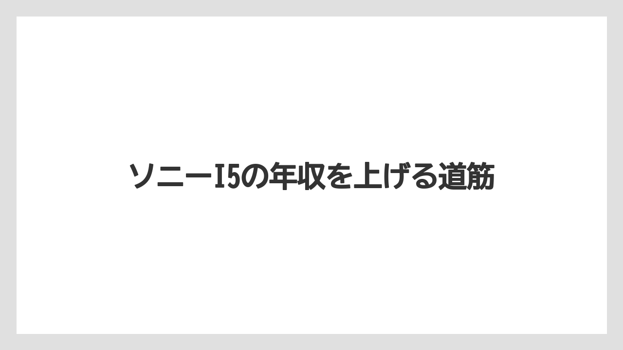 ソニーI5の年収を上げる道筋