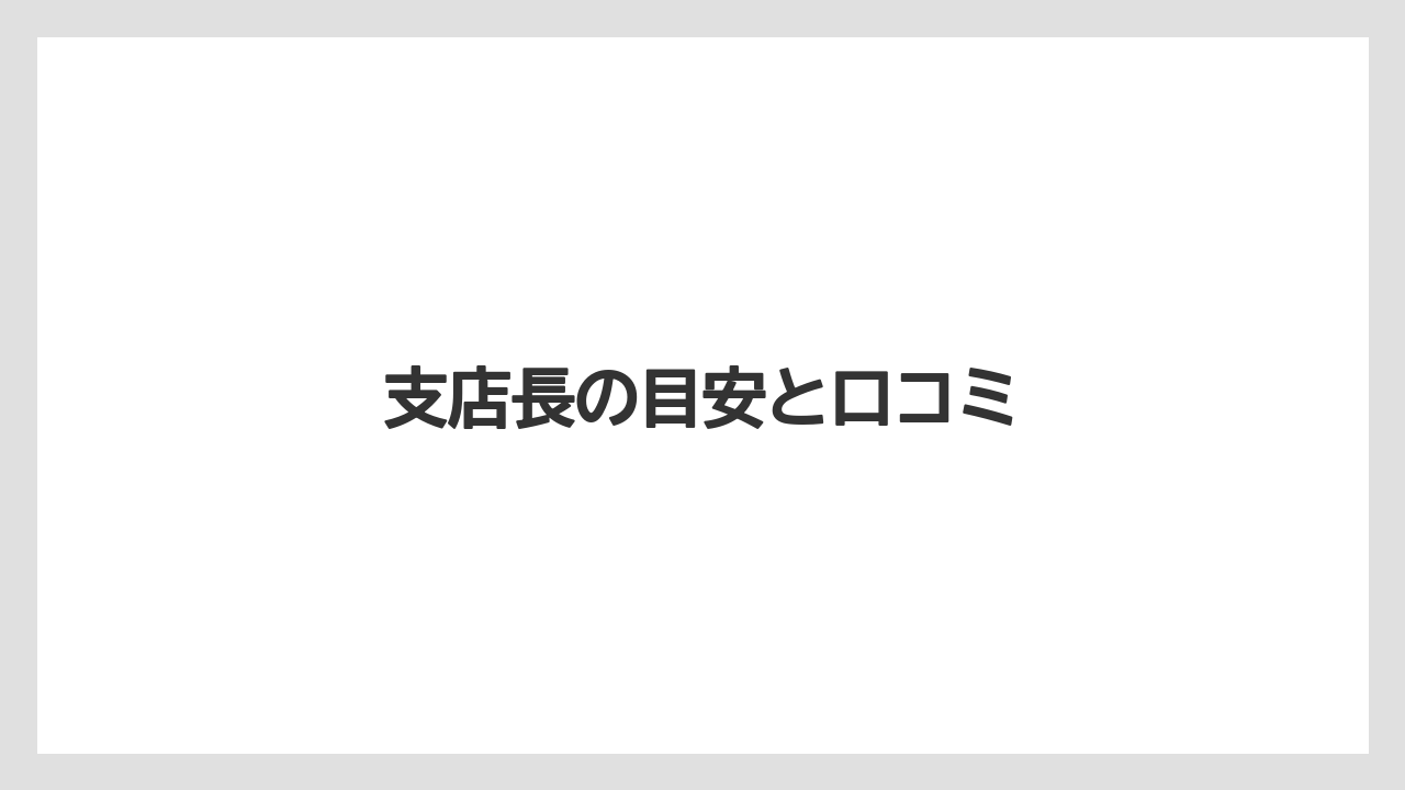 支店長の目安と口コミ
