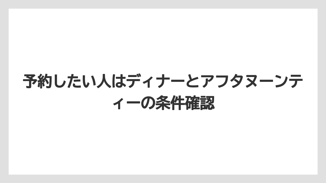 予約したい人はディナーとアフタヌーンティーの条件確認