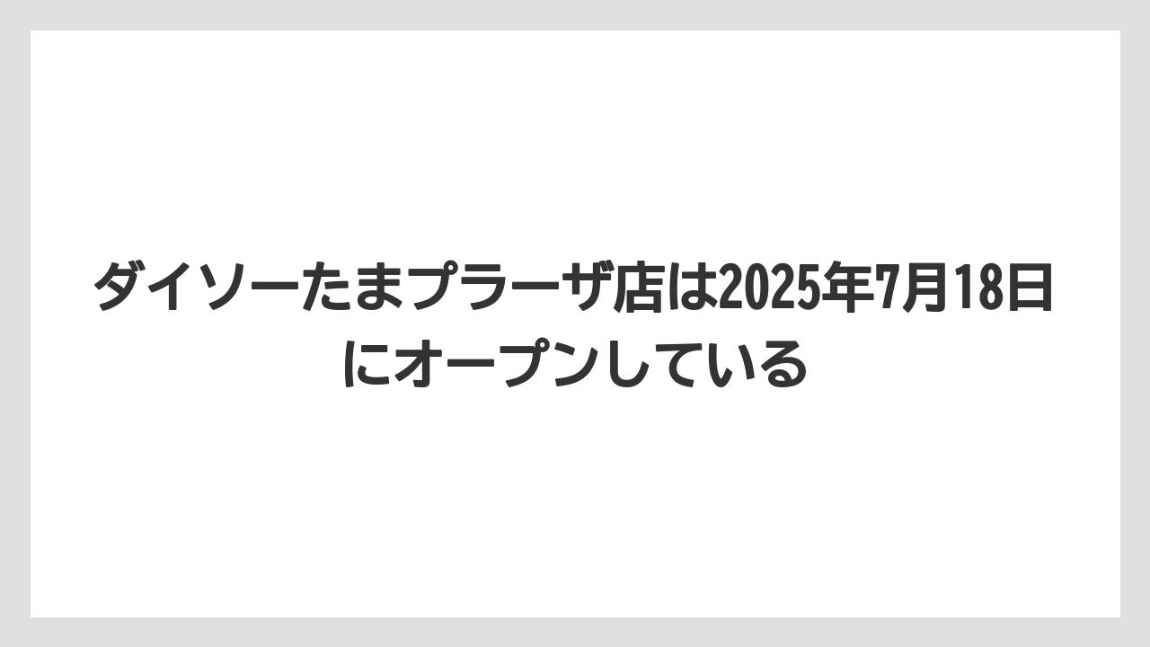 ダイソーたまプラーザ店は2025年7月18日にオープンしている