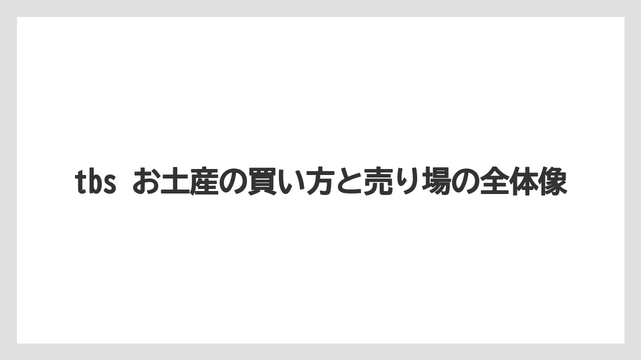 tbs お土産の買い方と売り場の全体像