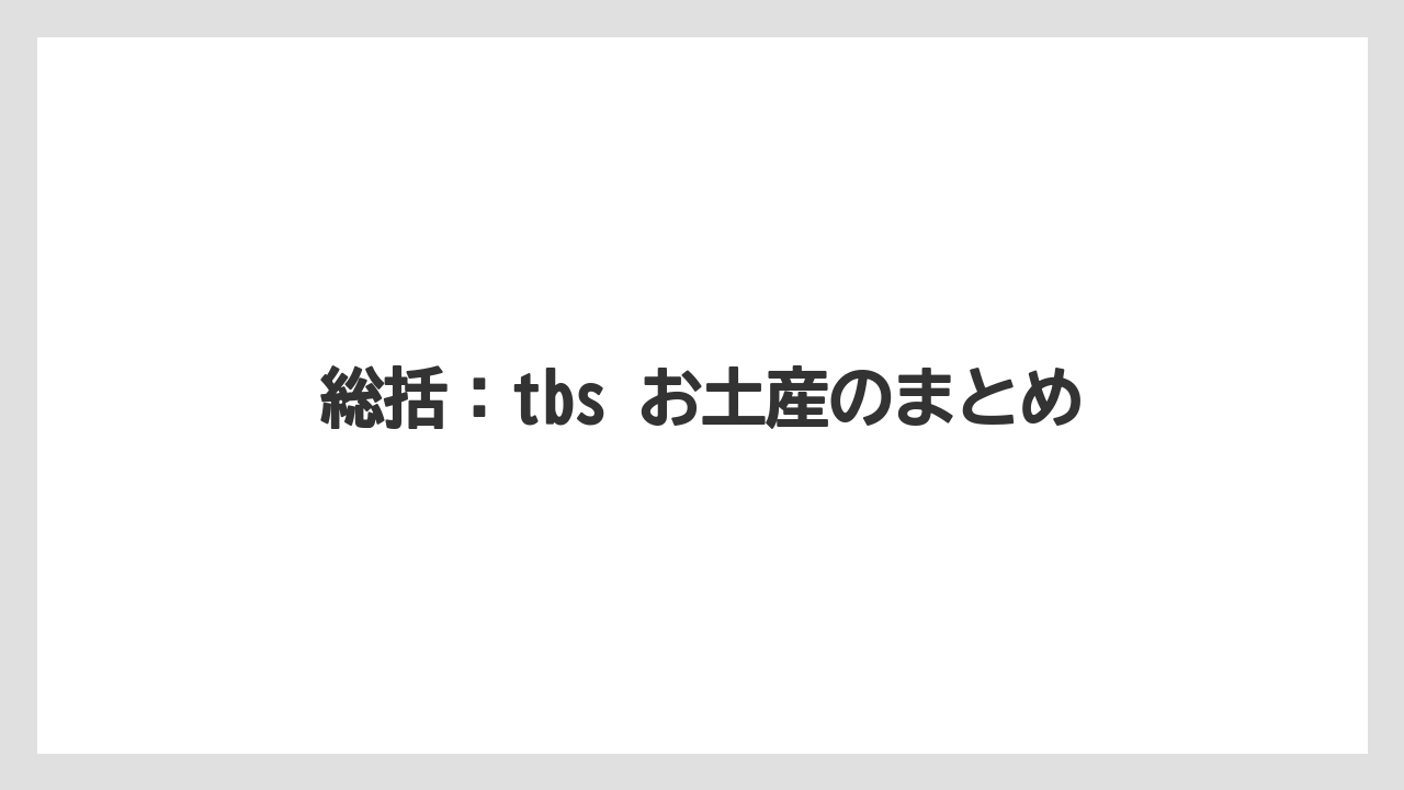 総括：tbs お土産のまとめ