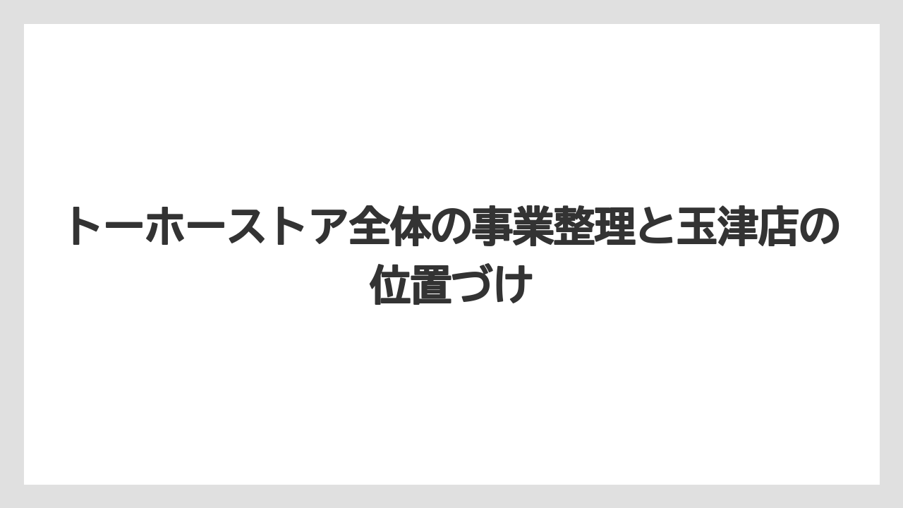 トーホーストア全体の事業整理と玉津店の位置づけ