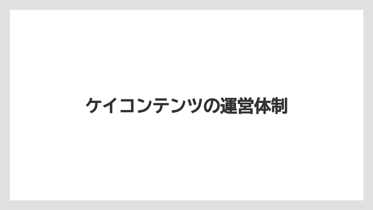 ケイコンテンツの運営体制