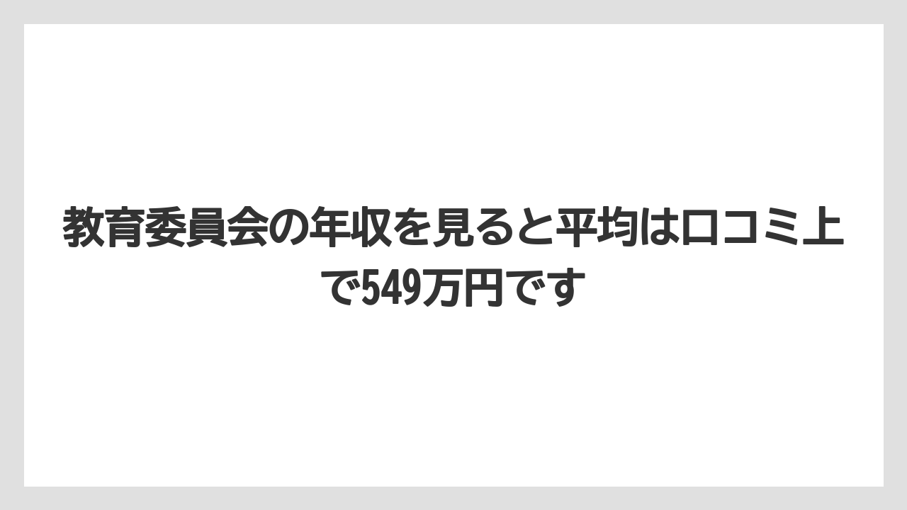 教育委員会の年収を見ると平均は口コミ上で549万円です