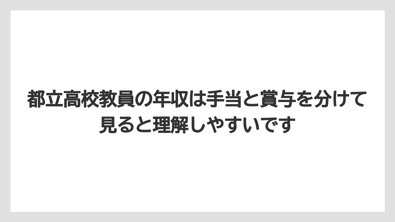 都立高校教員の年収は手当と賞与を分けて見ると理解しやすいです