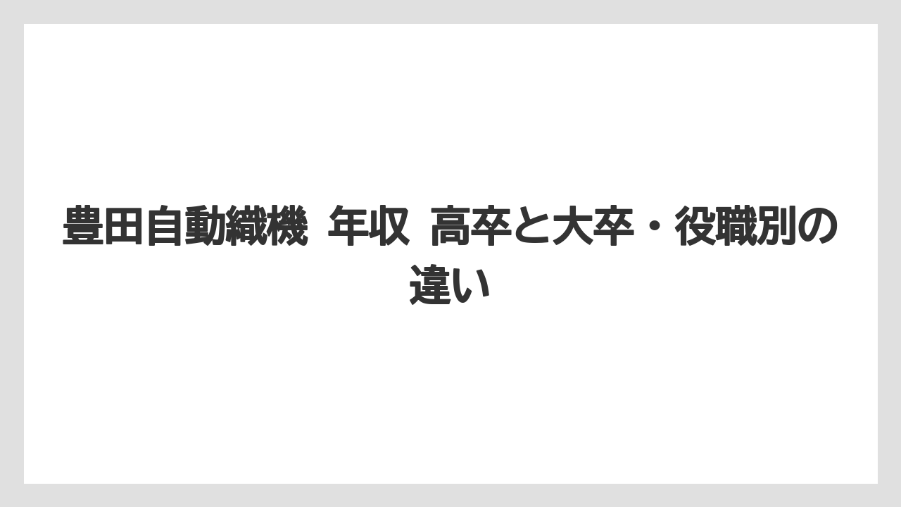 豊田自動織機 年収 高卒と大卒・役職別の違い