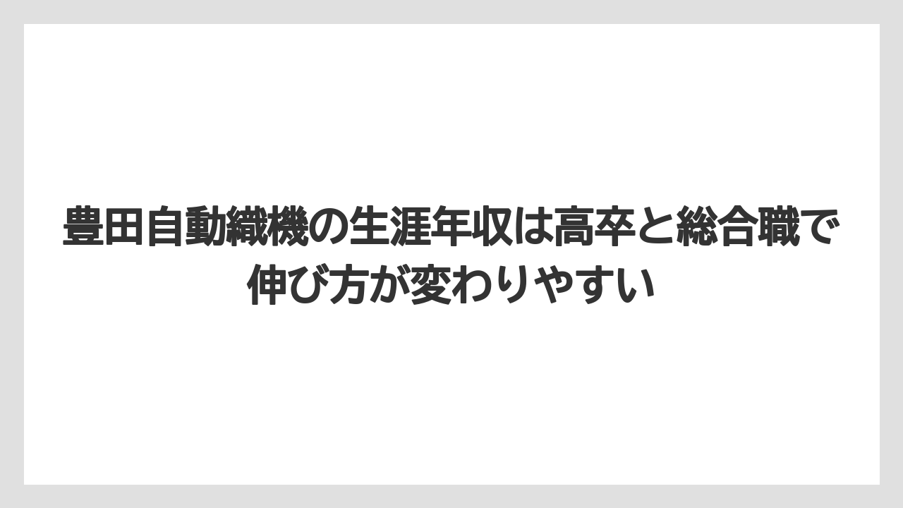 豊田自動織機の生涯年収は高卒と総合職で伸び方が変わりやすい