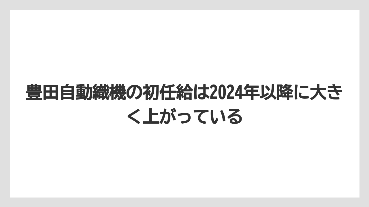 豊田自動織機の初任給は2024年以降に大きく上がっている